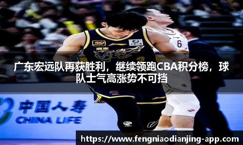 广东宏远队再获胜利，继续领跑CBA积分榜，球队士气高涨势不可挡